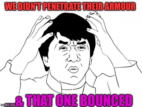 Jackie Chan WTF Meme | WE DIDN'T PENETRATE THEIR ARMOUR ....& THAT ONE BOUNCED | image tagged in memes,jackie chan wtf | made w/ Imgflip meme maker