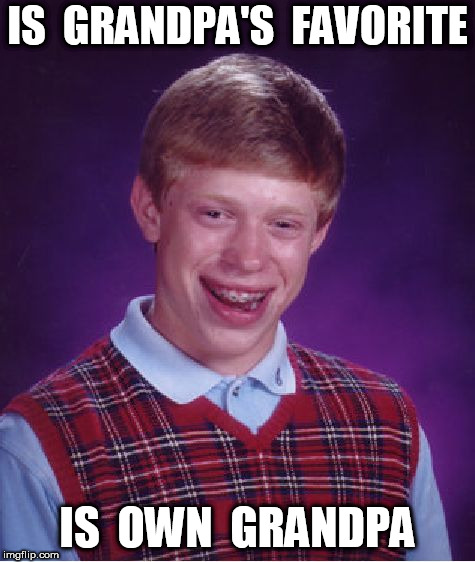 Bad Luck Brian Meme | IS  GRANDPA'S  FAVORITE; IS  OWN  GRANDPA | image tagged in memes,bad luck brian | made w/ Imgflip meme maker