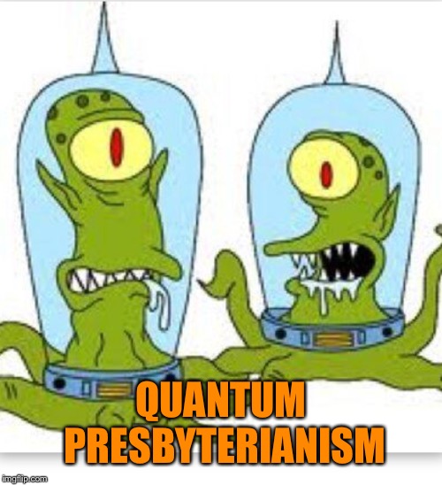 QUANTUM PRESBYTERIANISM | made w/ Imgflip meme maker