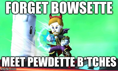 FORGET BOWSETTE; MEET PEWDETTE B*TCHES | image tagged in bowsette,pewdiepie,super smash bros,sorry not sorry | made w/ Imgflip meme maker
