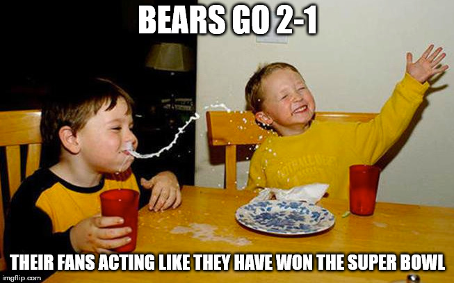 Bears Fans | BEARS GO 2-1; THEIR FANS ACTING LIKE THEY HAVE WON THE SUPER BOWL | image tagged in football chicago funny | made w/ Imgflip meme maker