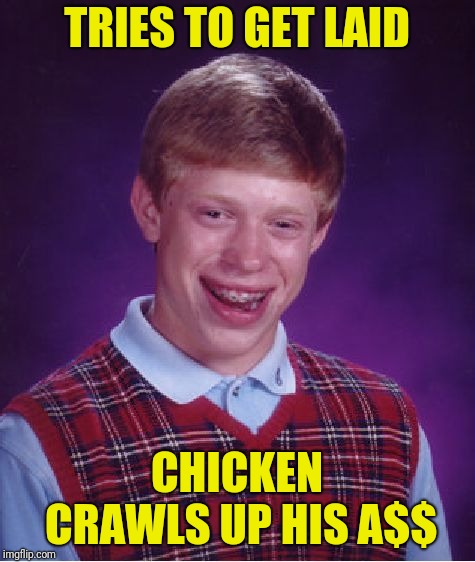 Bad Luck Brian Meme | TRIES TO GET LAID CHICKEN CRAWLS UP HIS A$$ | image tagged in memes,bad luck brian | made w/ Imgflip meme maker