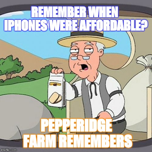 Yet Another Meme | REMEMBER WHEN IPHONES WERE AFFORDABLE? PEPPERIDGE FARM REMEMBERS | image tagged in memes,pepperidge farm remembers,iphone | made w/ Imgflip meme maker