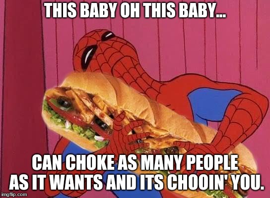 Spiderman sandwich | THIS BABY OH THIS BABY... CAN CHOKE AS MANY PEOPLE AS IT WANTS AND ITS CHOOIN' YOU. | image tagged in spiderman sandwich | made w/ Imgflip meme maker
