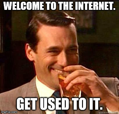 Laughing Don Draper | WELCOME TO THE INTERNET. GET USED TO IT. | image tagged in laughing don draper | made w/ Imgflip meme maker