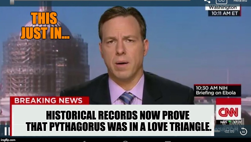 cnn breaking news template | THIS JUST IN... HISTORICAL RECORDS NOW PROVE THAT PYTHAGORUS WAS IN A LOVE TRIANGLE. | image tagged in cnn breaking news template | made w/ Imgflip meme maker