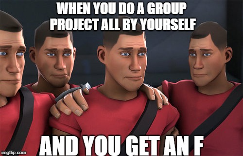 When you X and it Y | WHEN YOU DO A GROUP PROJECT ALL BY YOURSELF; AND YOU GET AN F | image tagged in when you x and it y | made w/ Imgflip meme maker