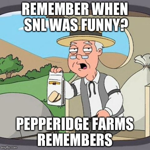 Pepperidge Farm Remembers Meme | REMEMBER WHEN SNL WAS FUNNY? PEPPERIDGE FARMS REMEMBERS | image tagged in memes,pepperidge farm remembers | made w/ Imgflip meme maker