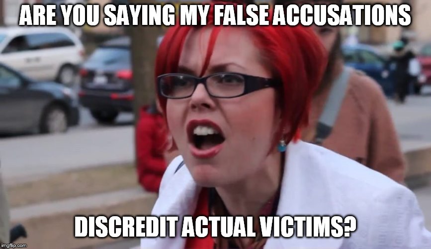Big Red SJW | ARE YOU SAYING MY FALSE ACCUSATIONS; DISCREDIT ACTUAL VICTIMS? | image tagged in big red sjw | made w/ Imgflip meme maker