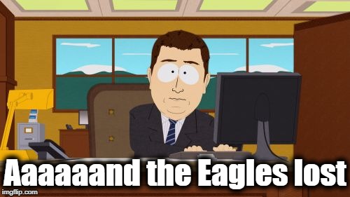 Aaaaand Its Gone Meme | Aaaaaand the Eagles lost | image tagged in memes,aaaaand its gone | made w/ Imgflip meme maker