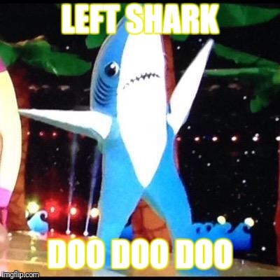 Left shark | LEFT SHARK; DOO DOO DOO | image tagged in left shark | made w/ Imgflip meme maker