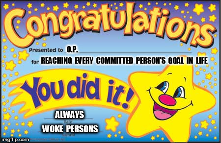 Happy Star Congratulations Meme | O.P. REACHING  EVERY  COMMITTED  PERSON'S  GOAL  IN  LIFE WOKE  PERSONS ALWAYS | image tagged in memes,happy star congratulations | made w/ Imgflip meme maker