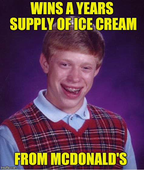 Bad Luck Brian | WINS A YEARS SUPPLY OF ICE CREAM; FROM MCDONALD'S | image tagged in memes,bad luck brian | made w/ Imgflip meme maker