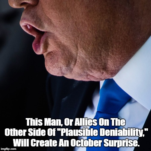 This Man, Or Allies On The Other Side Of "Plausible Deniability," Will Create An October Surprise. | made w/ Imgflip meme maker