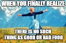 Look At All These | WHEN YOU FINALLY REALIZE; THERE IS NO SUCH THING AS GOOD OR BAD FOOD | image tagged in memes,look at all these | made w/ Imgflip meme maker