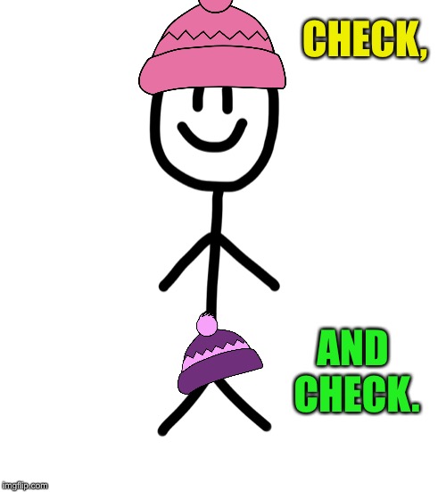 Stick figure | CHECK, AND CHECK. | image tagged in stick figure | made w/ Imgflip meme maker