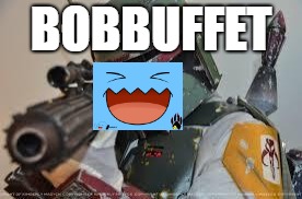 boba fett |  BOBBUFFET | image tagged in boba fett | made w/ Imgflip meme maker