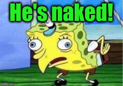 Mocking Spongebob Meme | He's naked! | image tagged in memes,mocking spongebob | made w/ Imgflip meme maker