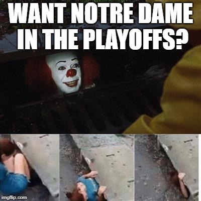 IT Sewer / Clown  | WANT NOTRE DAME IN THE PLAYOFFS? | image tagged in it sewer / clown | made w/ Imgflip meme maker