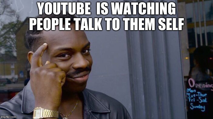 Roll Safe Think About It | YOUTUBE  IS WATCHING PEOPLE TALK TO THEM SELF | image tagged in memes,roll safe think about it | made w/ Imgflip meme maker