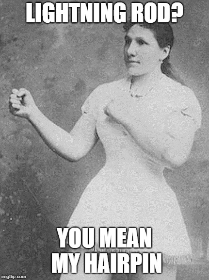 overly manly woman | LIGHTNING ROD? YOU MEAN MY HAIRPIN | image tagged in overly manly woman | made w/ Imgflip meme maker