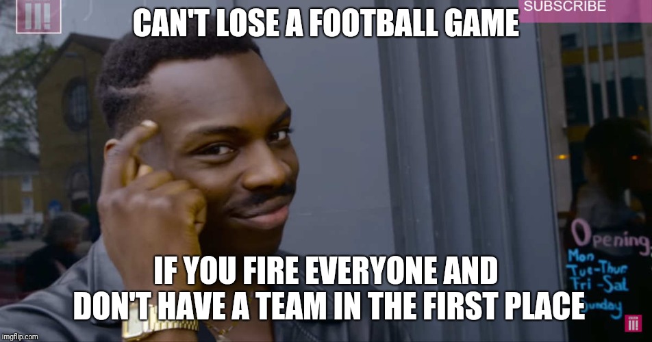 forehead tap guy | CAN'T LOSE A FOOTBALL GAME; IF YOU FIRE EVERYONE AND DON'T HAVE A TEAM IN THE FIRST PLACE | image tagged in forehead tap guy,detroitlions | made w/ Imgflip meme maker