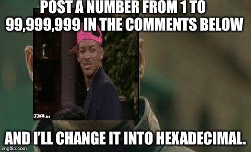 Hexadecimal Comments (Ends on October 31, 2018.) | POST A NUMBER FROM 1 TO 99,999,999 IN THE COMMENTS BELOW; AND I’LL CHANGE IT INTO HEXADECIMAL. | image tagged in memes,matrix morpheus | made w/ Imgflip meme maker