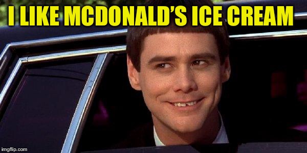 dumb and dumber | I LIKE MCDONALD’S ICE CREAM | image tagged in dumb and dumber | made w/ Imgflip meme maker