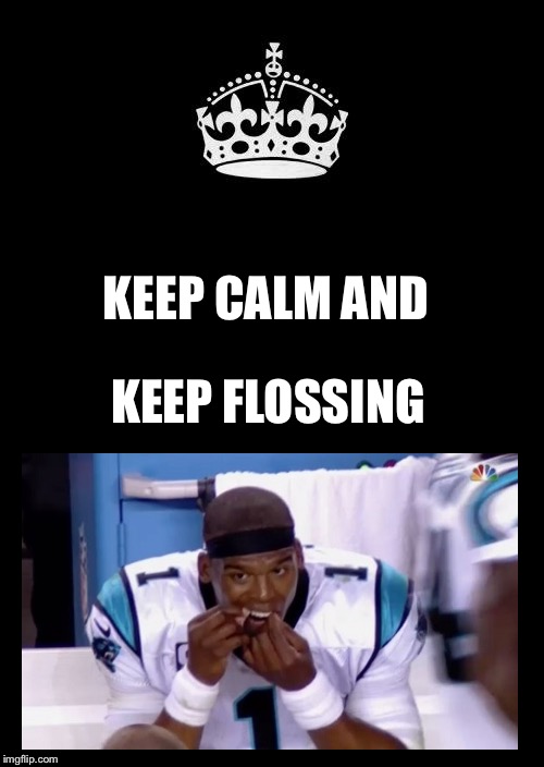 Keep Calm And Carry On Black Meme | KEEP CALM AND KEEP FLOSSING | image tagged in memes,keep calm and carry on black | made w/ Imgflip meme maker