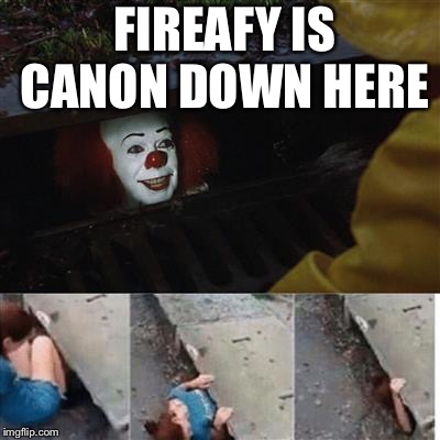 pennywise in sewer | FIREAFY IS CANON DOWN HERE | image tagged in pennywise in sewer | made w/ Imgflip meme maker