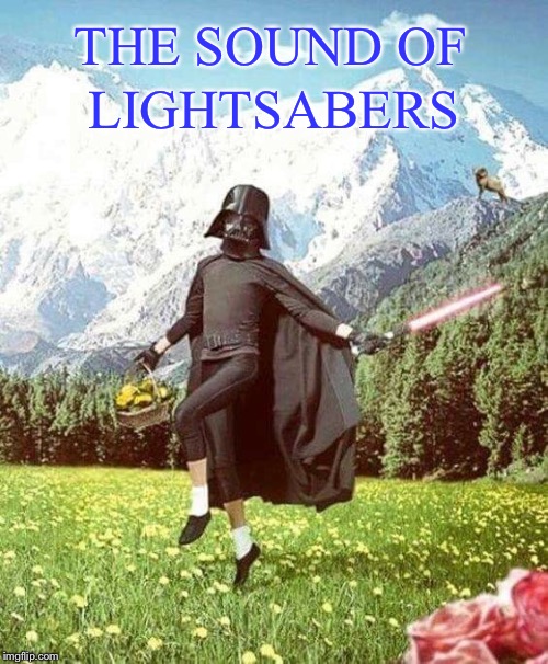 Darth Vader the Musical | THE SOUND OF; LIGHTSABERS | image tagged in darth vader,the sound of music,light saber,star wars,funny memes | made w/ Imgflip meme maker