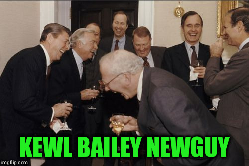 Laughing Men In Suits Meme | KEWL BAILEY NEWGUY | image tagged in memes,laughing men in suits | made w/ Imgflip meme maker
