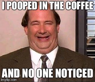 The Office Kevin | I POOPED IN THE COFFEE; AND NO ONE NOTICED | image tagged in the office kevin | made w/ Imgflip meme maker