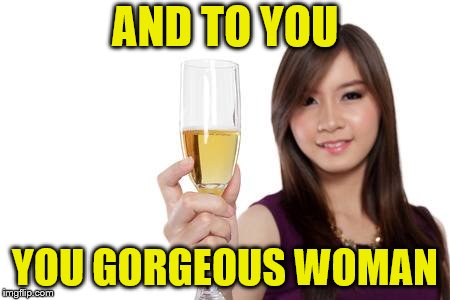 AND TO YOU YOU GORGEOUS WOMAN | made w/ Imgflip meme maker