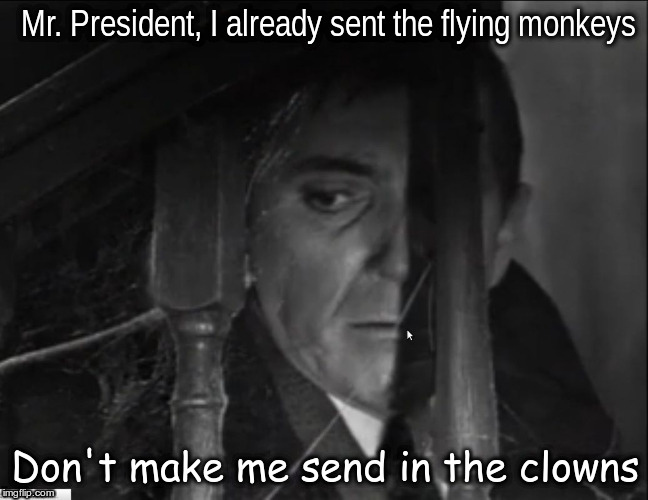 Mr. President, I already sent the flying monkeys; Don't make me send in the clowns | image tagged in barnabas collins | made w/ Imgflip meme maker