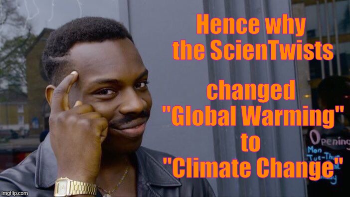 Roll Safe Think About It Meme | Hence why the ScienTwists changed "Global Warming"   to    "Climate Change" | image tagged in memes,roll safe think about it | made w/ Imgflip meme maker