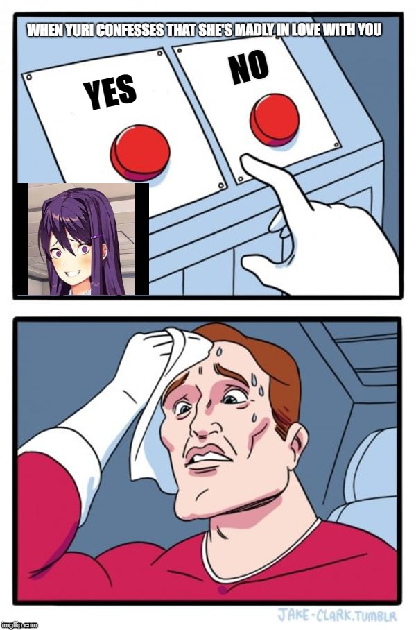 Two Buttons | WHEN YURI CONFESSES THAT SHE'S MADLY IN LOVE WITH YOU; NO; YES | image tagged in memes,two buttons | made w/ Imgflip meme maker