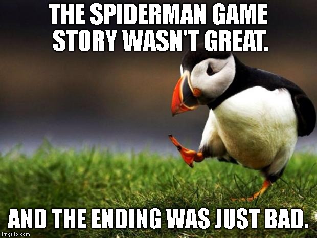 Unpopular Opinion Puffin Meme | THE SPIDERMAN GAME STORY WASN'T GREAT. AND THE ENDING WAS JUST BAD. | image tagged in memes,unpopular opinion puffin | made w/ Imgflip meme maker
