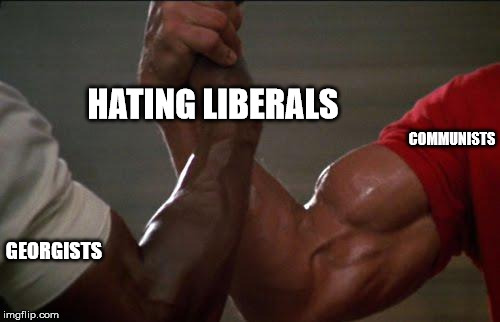 predator handshake | HATING LIBERALS; COMMUNISTS; GEORGISTS | image tagged in predator handshake | made w/ Imgflip meme maker