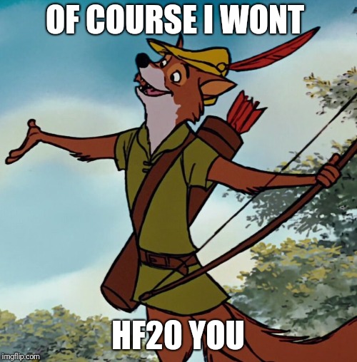 OF COURSE I WONT; HF20 YOU | made w/ Imgflip meme maker