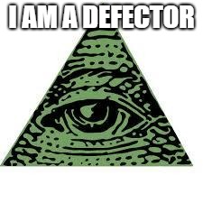 illuminati confirmed | I AM A DEFECTOR | image tagged in illuminati confirmed | made w/ Imgflip meme maker