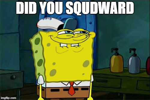 you didnt read this the first time | DID YOU SQUDWARD | image tagged in memes,dont you squidward | made w/ Imgflip meme maker