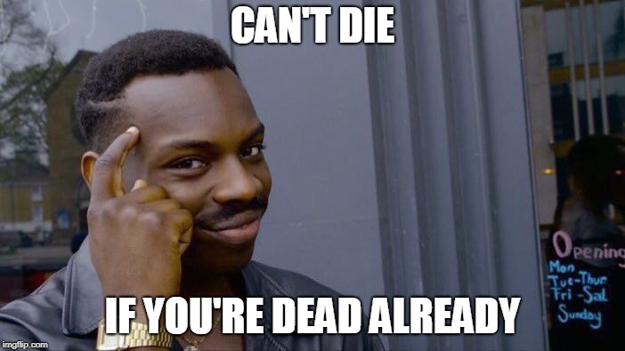 Dumb people | CAN'T DIE; IF YOU'RE DEAD ALREADY | image tagged in memes,roll safe think about it,dumb people | made w/ Imgflip meme maker