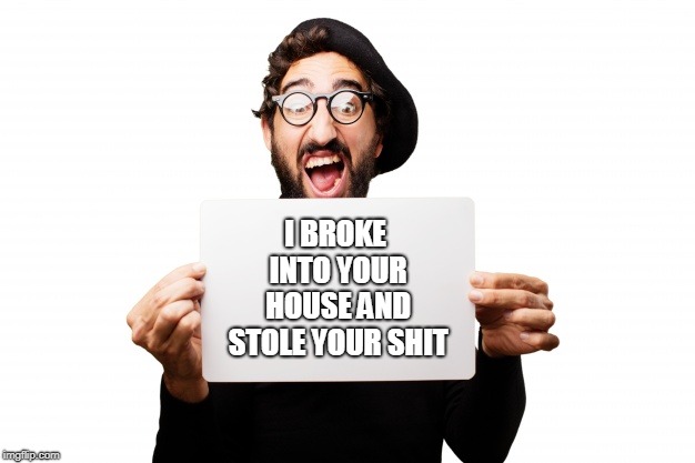 The dangers of looking at memes at work | I BROKE INTO YOUR HOUSE AND STOLE YOUR SHIT | image tagged in memes,burglar,work | made w/ Imgflip meme maker
