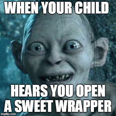 Gollum Meme | WHEN YOUR CHILD; HEARS YOU OPEN A SWEET WRAPPER | image tagged in memes,gollum | made w/ Imgflip meme maker