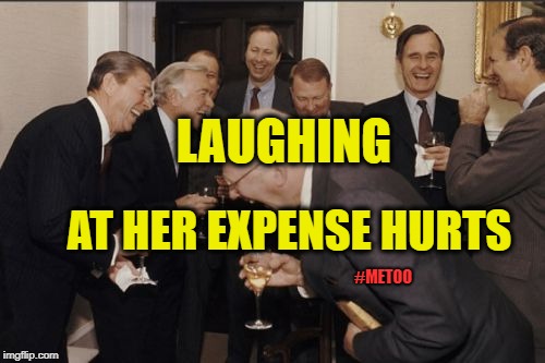 Perspectives | LAUGHING; AT HER EXPENSE HURTS; #METOO | image tagged in kavanaugh,voteno,metoo,christine blasey ford,gop,trump | made w/ Imgflip meme maker
