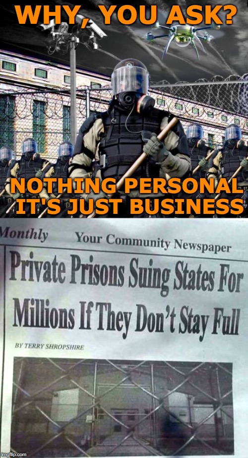Private Prison Complex | WHY, YOU ASK? NOTHING PERSONAL IT'S JUST BUSINESS | image tagged in prison,industrial,police | made w/ Imgflip meme maker