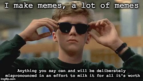 The Memester | I make memes, a lot of memes; Anything you say can and will be deliberately mispronounced in an effort to milk it for all it's worth | image tagged in memester | made w/ Imgflip meme maker