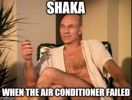 Shaka, the AC went out! | SHAKA; WHEN THE AIR CONDITIONER FAILED | image tagged in sexual picard | made w/ Imgflip meme maker