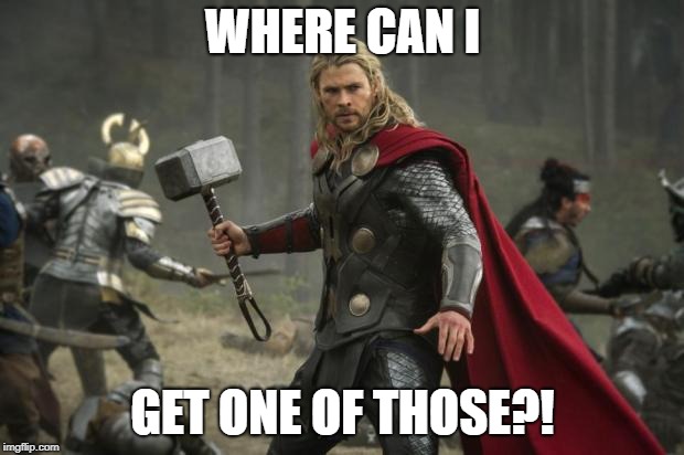 thor hammer | WHERE CAN I GET ONE OF THOSE?! | image tagged in thor hammer | made w/ Imgflip meme maker